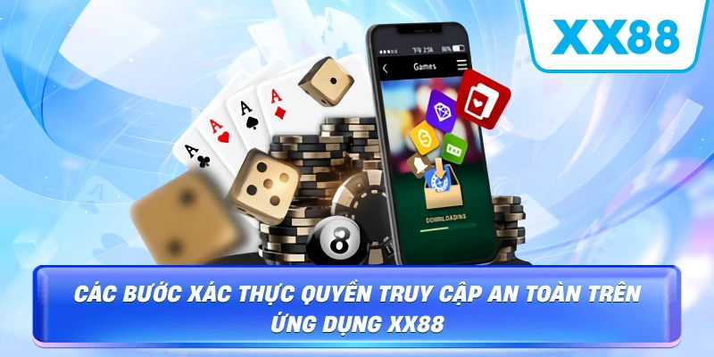 Các bước xác thực quyền truy cập an toàn trên ứng dụng XX88