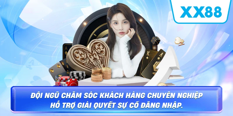 Đội ngũ chăm sóc khách hàng chuyên nghiệp hỗ trợ giải quyết sự cố đăng nhập.