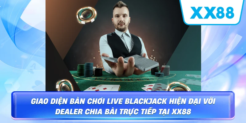 Giao diện bàn chơi Live Blackjack hiện đại với Dealer chia bài trực tiếp tại XX88