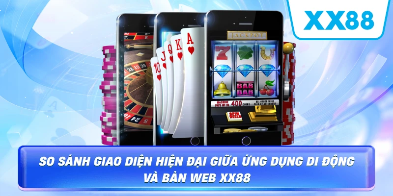 So sánh giao diện hiện đại giữa ứng dụng di động và bản web XX88